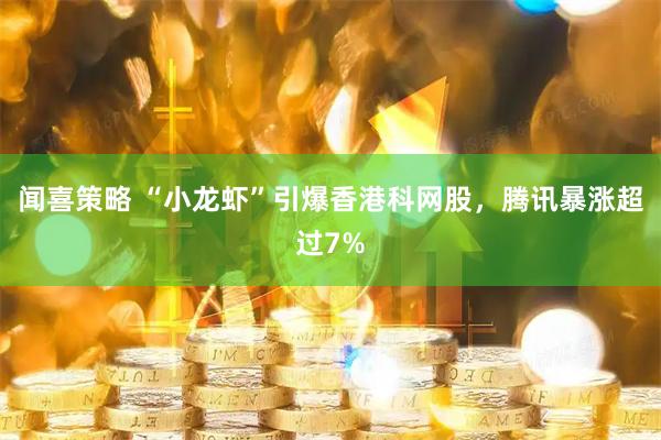 闻喜策略 “小龙虾”引爆香港科网股，腾讯暴涨超过7%